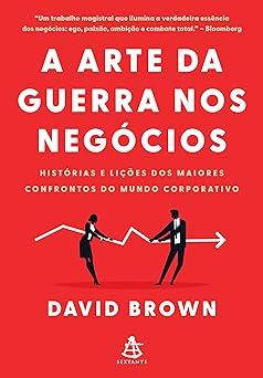 Livro A arte da guerra nos negócios: Histórias e lições dos maiores confrontos do mundo corporativo - David Brown